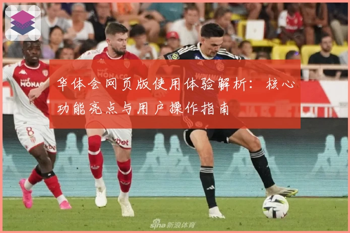 华体会网页版使用体验解析：核心功能亮点与用户操作指南