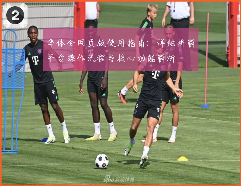 华体会网页版使用指南：详细讲解平台操作流程与核心功能解析