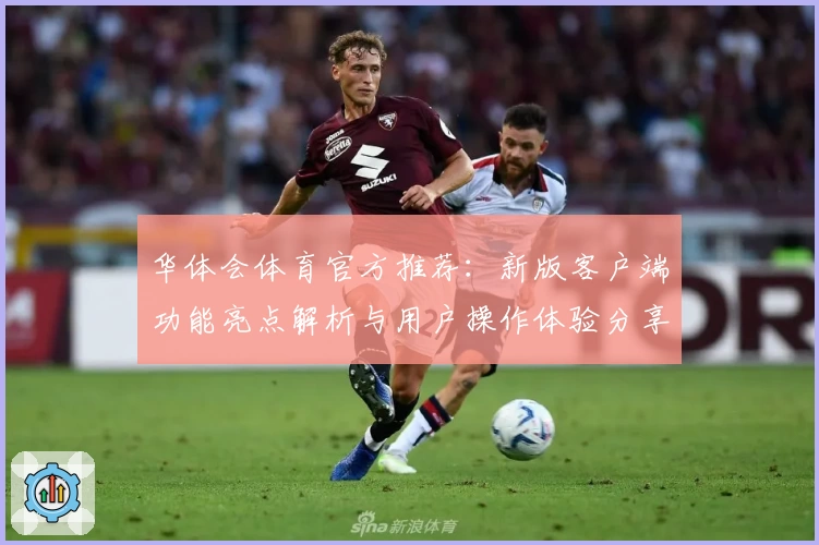 华体会体育官方推荐：新版客户端功能亮点解析与用户操作体验分享